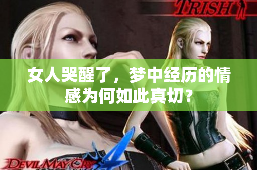 女人哭醒了，梦中经历的情感为何如此真切？