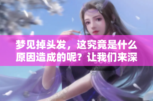 梦见掉头发，这究竟是什么原因造成的呢？让我们来深入探讨一下吧
