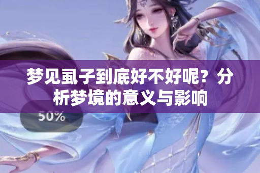 梦见虱子到底好不好呢？分析梦境的意义与影响