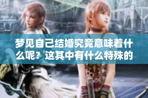 梦见自己结婚究竟意味着什么呢？这其中有什么特殊的征兆吗？