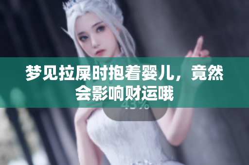 梦见拉屎时抱着婴儿，竟然会影响财运哦