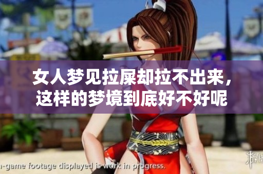 女人梦见拉屎却拉不出来，这样的梦境到底好不好呢