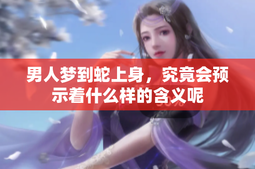 男人梦到蛇上身，究竟会预示着什么样的含义呢
