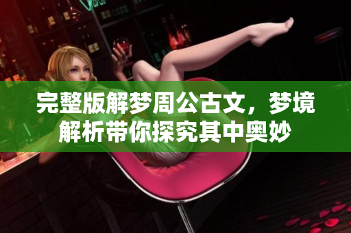完整版解梦周公古文，梦境解析带你探究其中奥妙