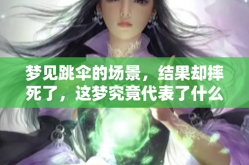梦见跳伞的场景，结果却摔死了，这梦究竟代表了什么含义呢