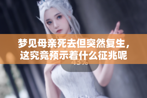 梦见母亲死去但突然复生，这究竟预示着什么征兆呢