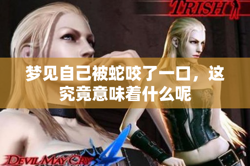 梦见自己被蛇咬了一口，这究竟意味着什么呢
