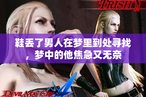 鞋丢了男人在梦里到处寻找，梦中的他焦急又无奈