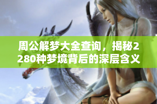 周公解梦大全查询，揭秘2280种梦境背后的深层含义