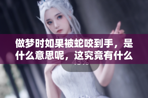 做梦时如果被蛇咬到手，是什么意思呢，这究竟有什么预兆呢