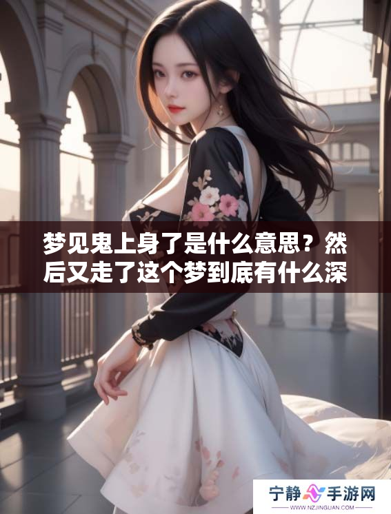 梦见鬼上身了是什么意思？然后又走了这个梦到底有什么深意呢