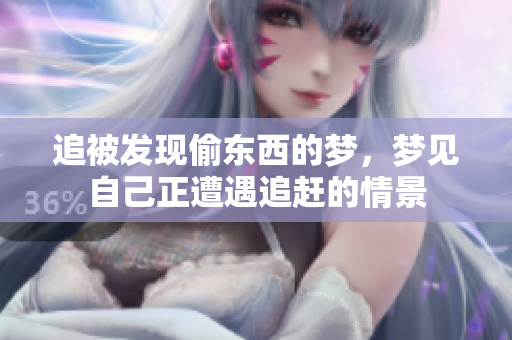 追被发现偷东西的梦，梦见自己正遭遇追赶的情景
