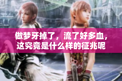 做梦牙掉了，流了好多血，这究竟是什么样的征兆呢