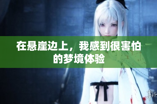 在悬崖边上，我感到很害怕的梦境体验