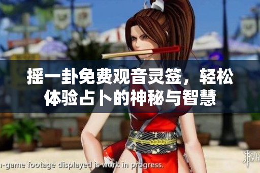 摇一卦免费观音灵签，轻松体验占卜的神秘与智慧