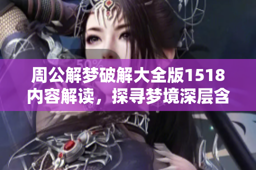 周公解梦破解大全版1518内容解读，探寻梦境深层含义与启示