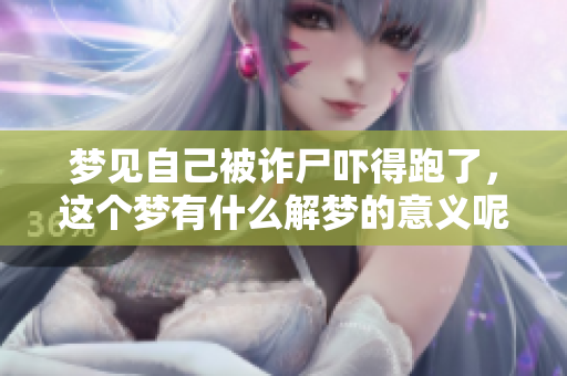 梦见自己被诈尸吓得跑了，这个梦有什么解梦的意义呢