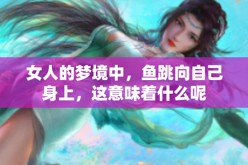 女人的梦境中，鱼跳向自己身上，这意味着什么呢