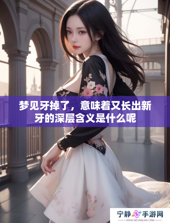 梦见牙掉了，意味着又长出新牙的深层含义是什么呢
