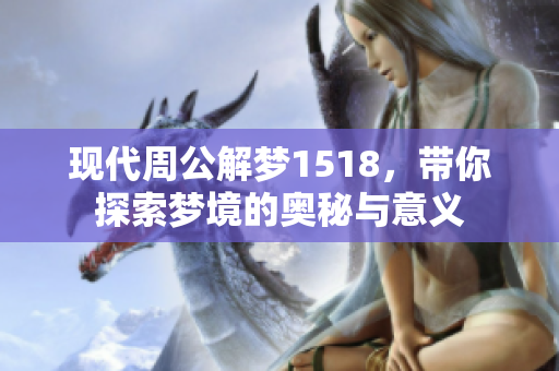 现代周公解梦1518，带你探索梦境的奥秘与意义