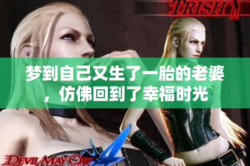 梦到自己又生了一胎的老婆，仿佛回到了幸福时光