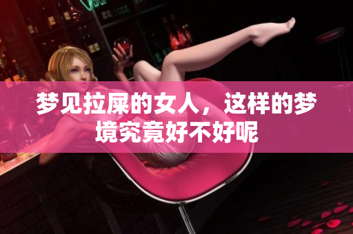 梦见拉屎的女人，这样的梦境究竟好不好呢