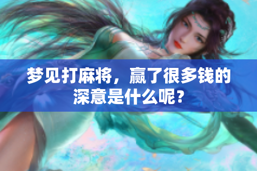梦见打麻将，赢了很多钱的深意是什么呢？
