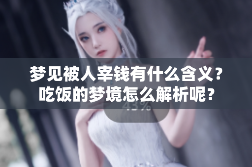 梦见被人宰钱有什么含义？吃饭的梦境怎么解析呢？