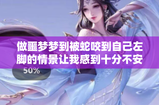 做噩梦梦到被蛇咬到自己左脚的情景让我感到十分不安