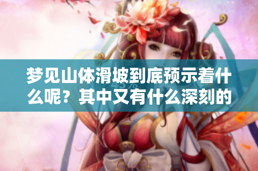 梦见山体滑坡到底预示着什么呢？其中又有什么深刻的预兆呢？