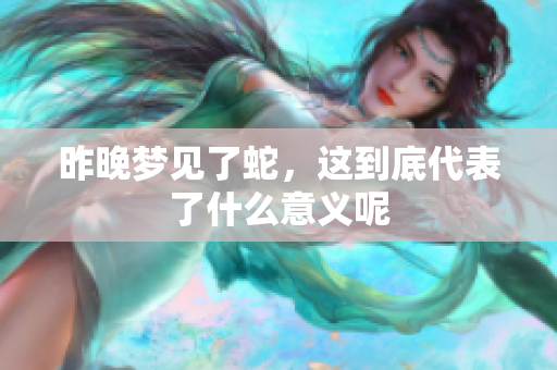 昨晚梦见了蛇，这到底代表了什么意义呢