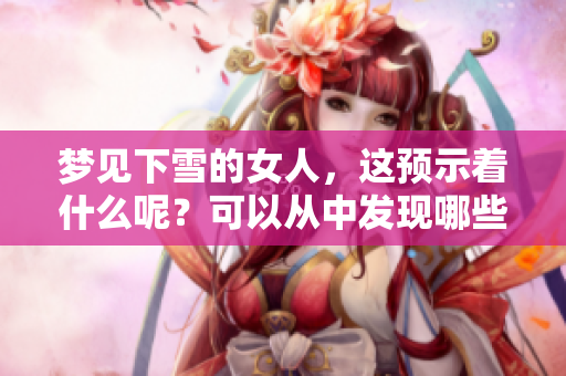 梦见下雪的女人，这预示着什么呢？可以从中发现哪些深意？