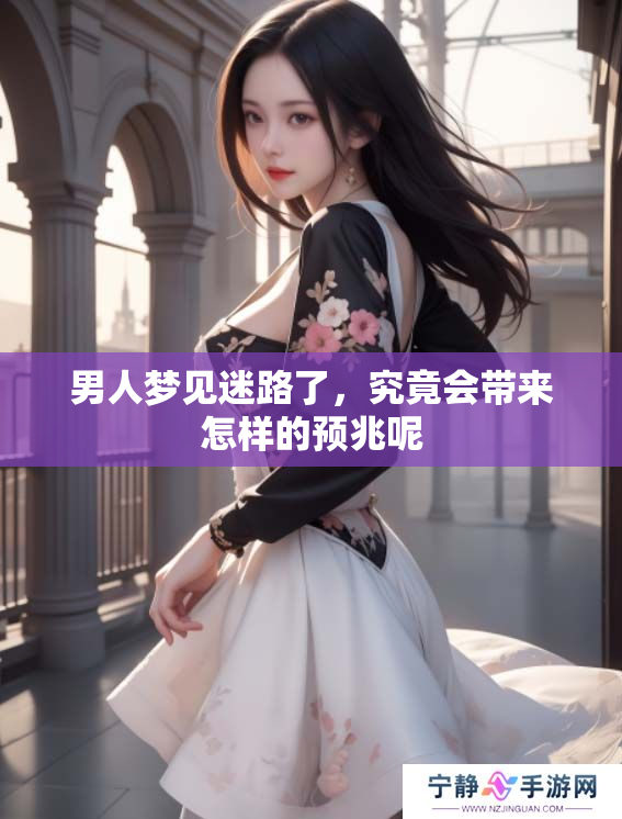 男人梦见迷路了，究竟会带来怎样的预兆呢