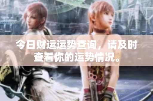 今日财运运势查询，请及时查看你的运势情况。
