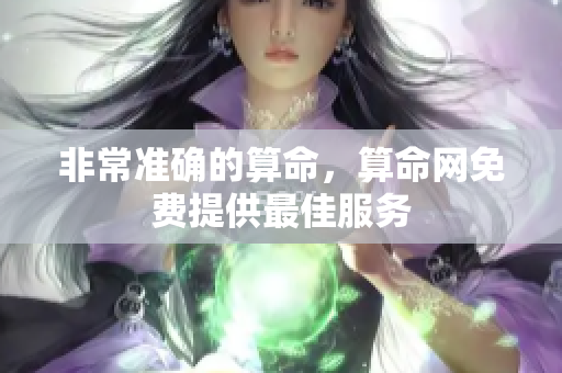非常准确的算命，算命网免费提供最佳服务
