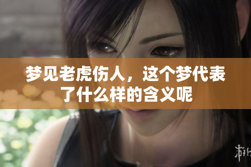 梦见老虎伤人，这个梦代表了什么样的含义呢