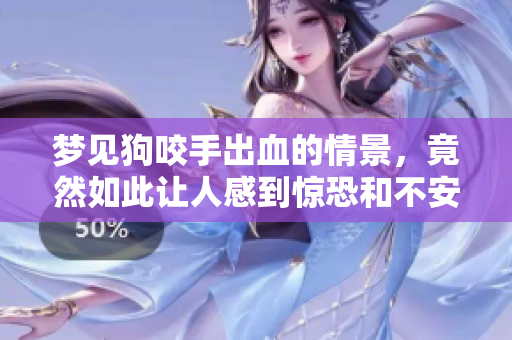梦见狗咬手出血的情景，竟然如此让人感到惊恐和不安
