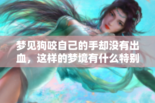 梦见狗咬自己的手却没有出血，这样的梦境有什么特别的含义呢
