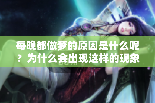 每晚都做梦的原因是什么呢？为什么会出现这样的现象呢？