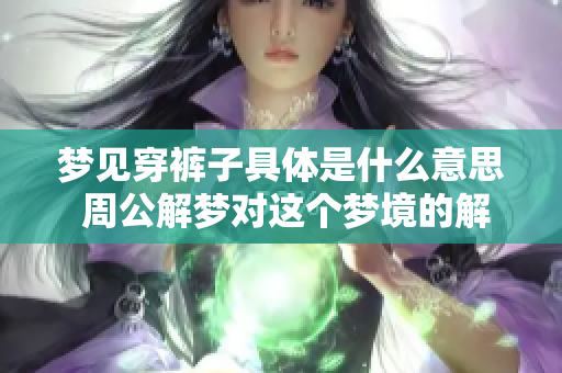 梦见穿裤子具体是什么意思 周公解梦对这个梦境的解析借鉴价值大