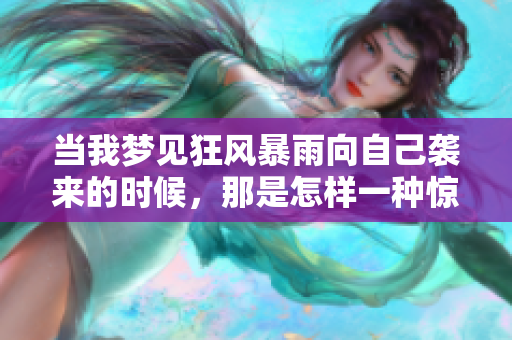 当我梦见狂风暴雨向自己袭来的时候，那是怎样一种惊恐的体验呢