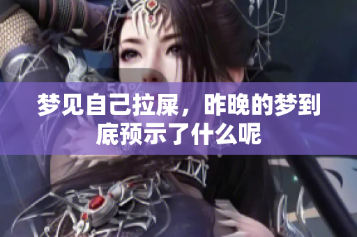 梦见自己拉屎，昨晚的梦到底预示了什么呢