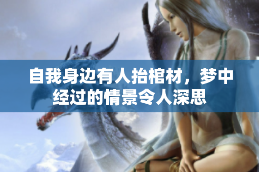 自我身边有人抬棺材，梦中经过的情景令人深思
