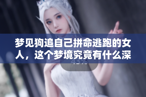 梦见狗追自己拼命逃跑的女人，这个梦境究竟有什么深意呢