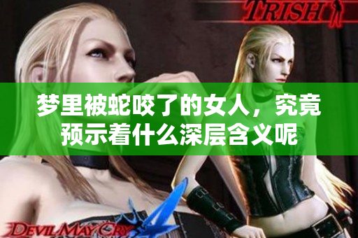 梦里被蛇咬了的女人，究竟预示着什么深层含义呢