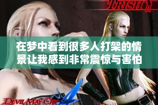 在梦中看到很多人打架的情景让我感到非常震惊与害怕