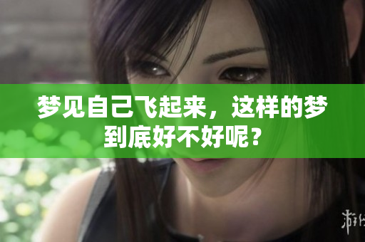 梦见自己飞起来，这样的梦到底好不好呢？