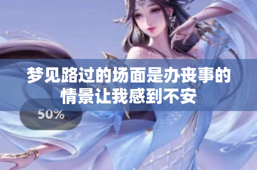 梦见路过的场面是办丧事的情景让我感到不安