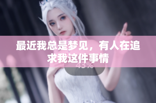 最近我总是梦见，有人在追求我这件事情