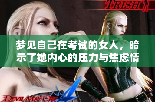 梦见自己在考试的女人，暗示了她内心的压力与焦虑情绪